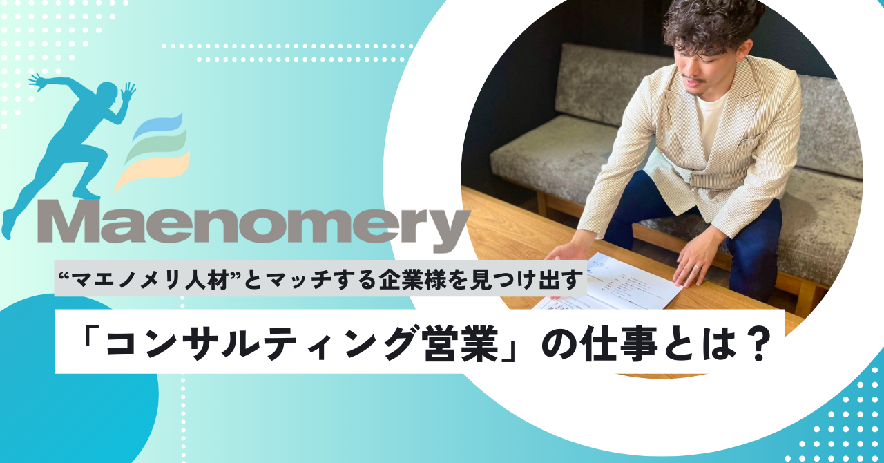 【Maenomeryではたらく】社会に羽ばたく”マエノメリ人材”とマッチする企業様を見つけ出す、「コンサルティング営業」のお仕事とは？