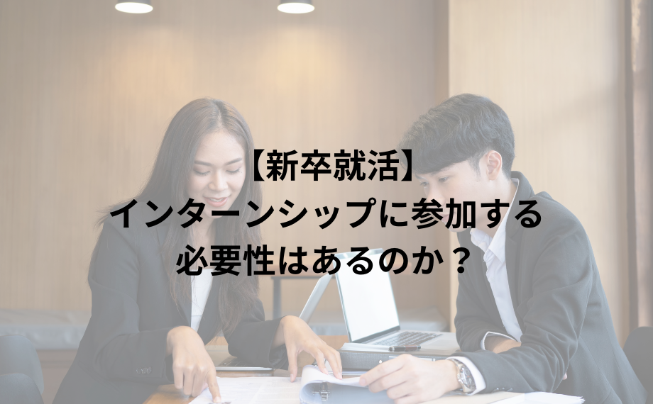 インターンシップに参加する必要性はあるのか？