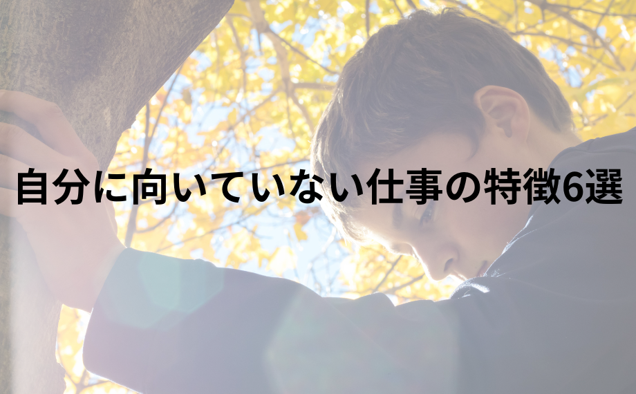 自分に向いていない仕事の特徴6選